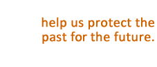 Help us protect the past for the future.